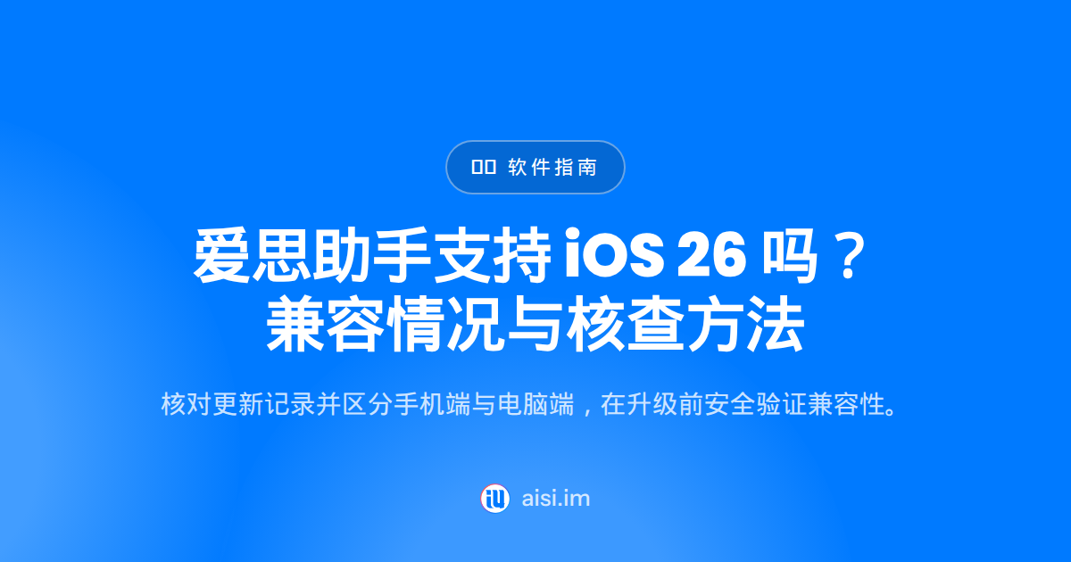 爱思助手支持 iOS 26 吗？2026 兼容情况说明
