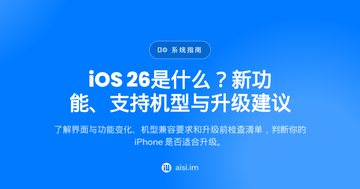 iOS 26 是什么？新功能、支持机型与升级建议